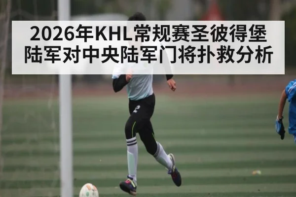 2026年KHL常规赛圣彼得堡陆军对中央陆军门将扑救分析